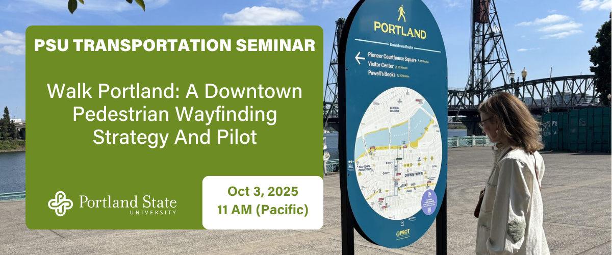 PSU TRANSPORTATION SEMINAR Walk Portland: A Downtown Pedestrian Wayfinding Strategy And Pilot Oct 3, 2025 11 AM (Pacific)